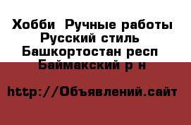 Хобби. Ручные работы Русский стиль. Башкортостан респ.,Баймакский р-н